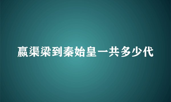 嬴渠梁到秦始皇一共多少代