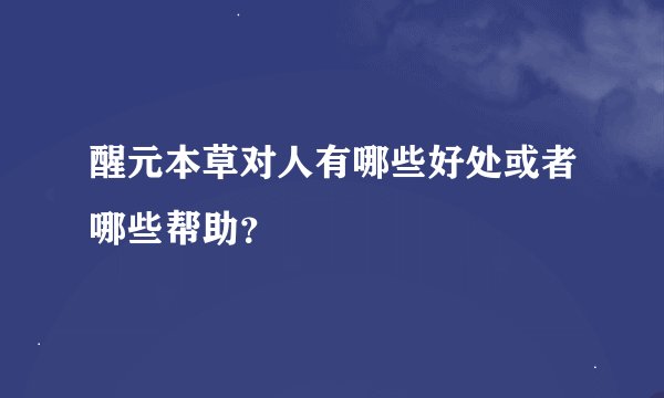 醒元本草对人有哪些好处或者哪些帮助？
