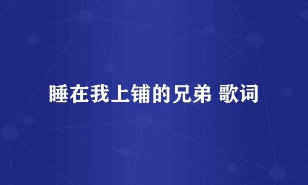 睡在我上铺的兄弟 歌词
