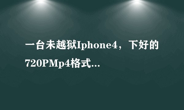 一台未越狱Iphone4，下好的720PMp4格式视频，加上格式工厂2.8和itunes，怎么用这些