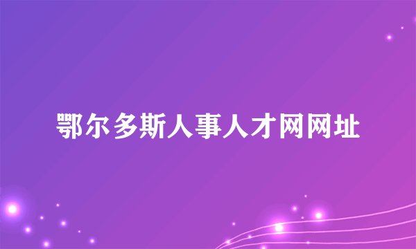 鄂尔多斯人事人才网网址