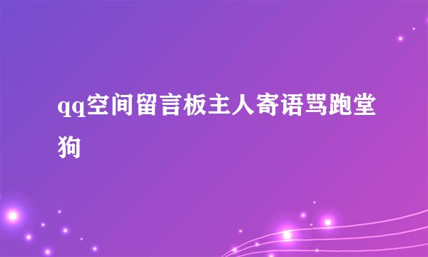 qq空间留言板主人寄语骂跑堂狗