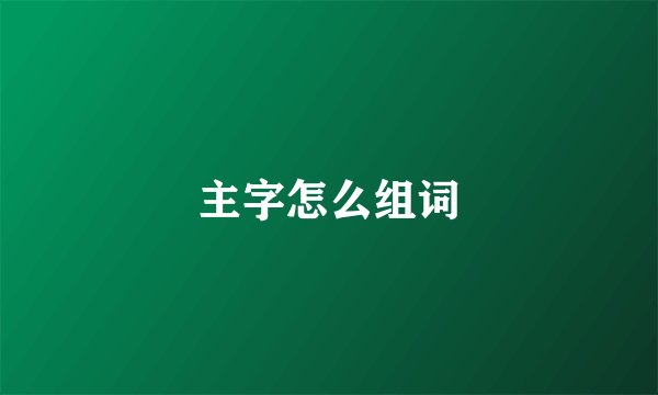 主字怎么组词