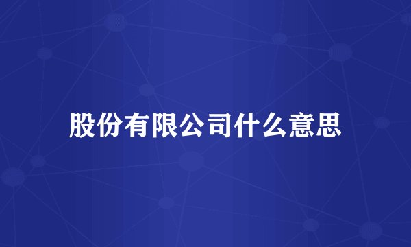 股份有限公司什么意思