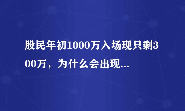 股民年初1000万入场现只剩300万，为什么会出现这样的情况