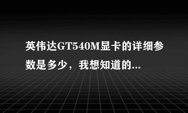 英伟达GT540M显卡的详细参数是多少，我想知道的是核心频率，流处理器频率，显存频率。跪求！！！