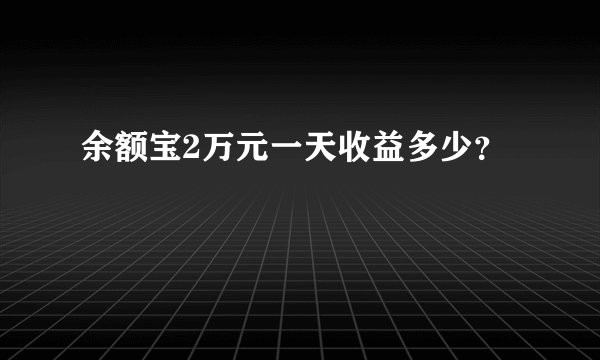 余额宝2万元一天收益多少？