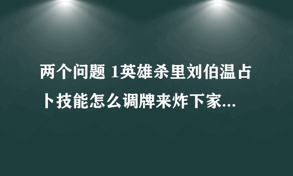 两个问题 1英雄杀里刘伯温占卜技能怎么调牌来炸下家雷 2怎么让玉步判定不成功