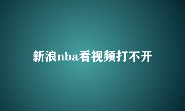 新浪nba看视频打不开
