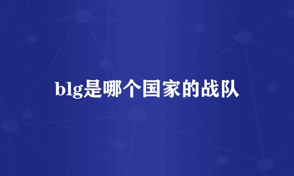 blg是哪个国家的战队