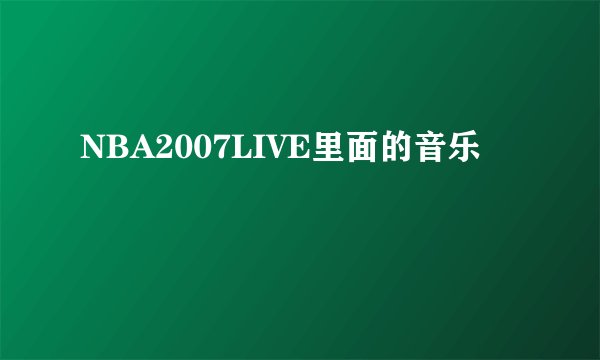 NBA2007LIVE里面的音乐