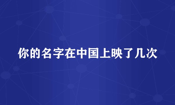 你的名字在中国上映了几次