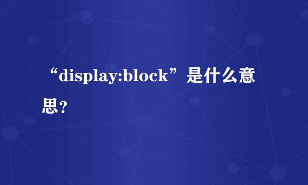 “display:block”是什么意思？
