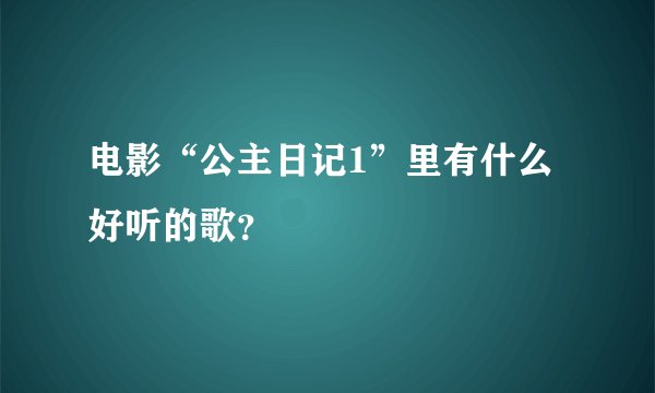 电影“公主日记1”里有什么好听的歌？