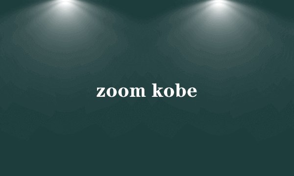 zoom kobe