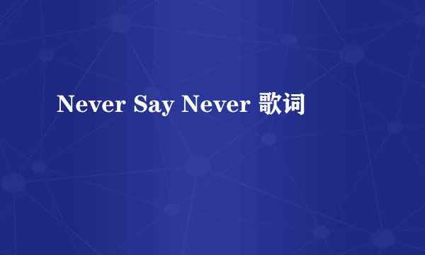 Never Say Never 歌词