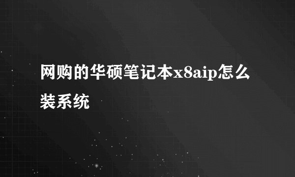 网购的华硕笔记本x8aip怎么装系统