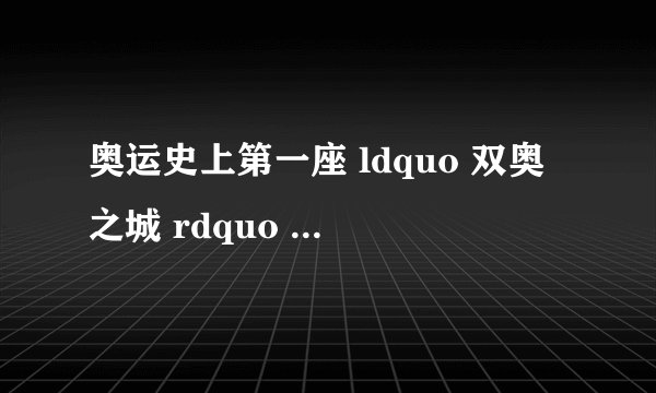 奥运史上第一座 ldquo 双奥之城 rdquo 是哪个城市?