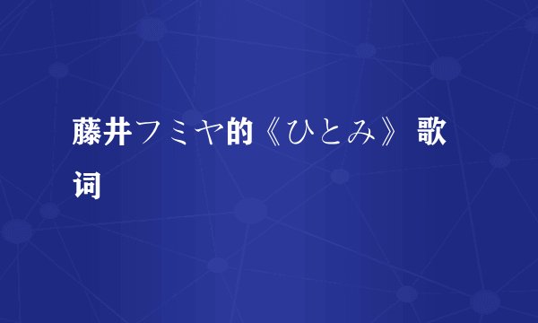 藤井フミヤ的《ひとみ》 歌词