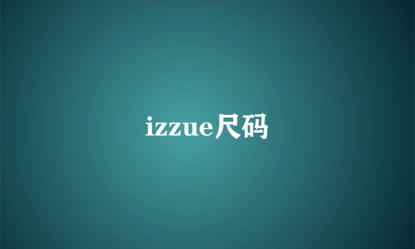 izzue尺码