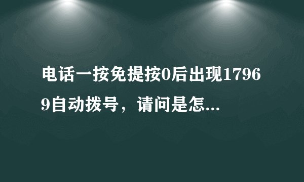 电话一按免提按0后出现17969自动拨号，请问是怎么回事啊？？是交换机故障吗？怎么解决？
