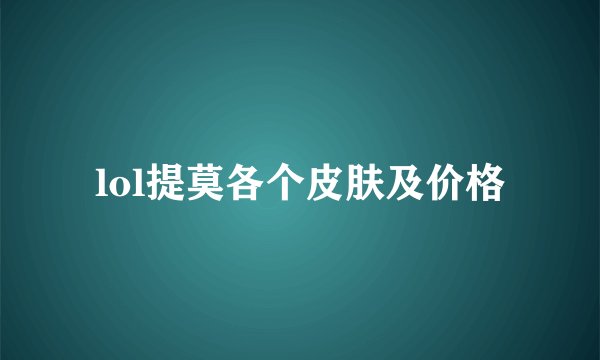 lol提莫各个皮肤及价格