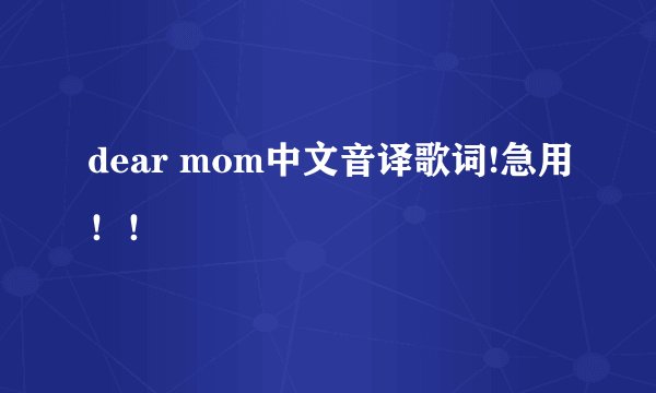 dear mom中文音译歌词!急用！！