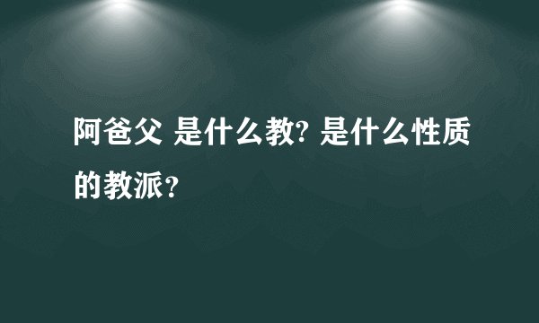 阿爸父 是什么教? 是什么性质的教派？