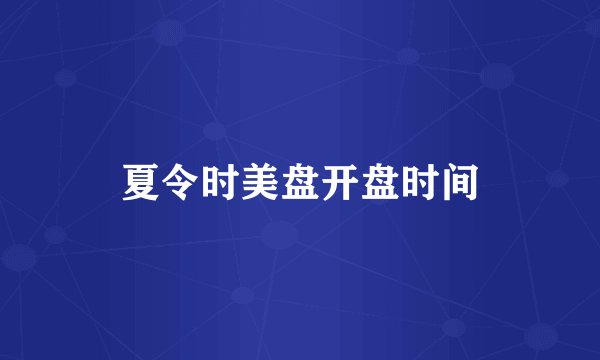 夏令时美盘开盘时间