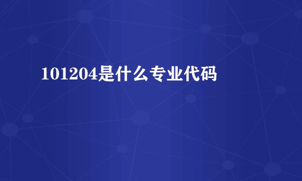 101204是什么专业代码