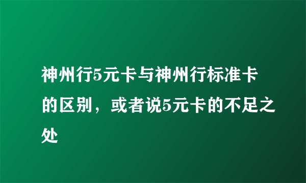 神州行5元卡与神州行标准卡的区别，或者说5元卡的不足之处