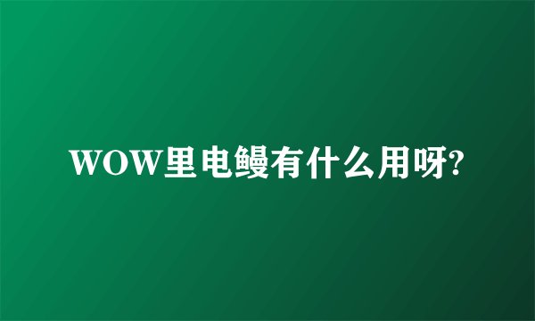 WOW里电鳗有什么用呀?