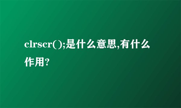 clrscr();是什么意思,有什么作用?