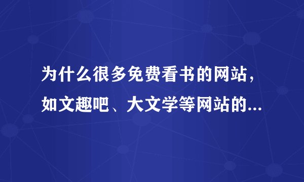 为什么很多免费看书的网站，如文趣吧、大文学等网站的网页无法打开 而付费网站丝毫不受影响？