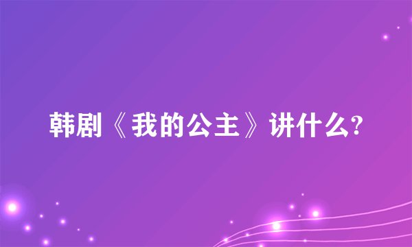 韩剧《我的公主》讲什么?