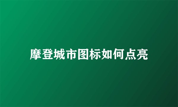 摩登城市图标如何点亮