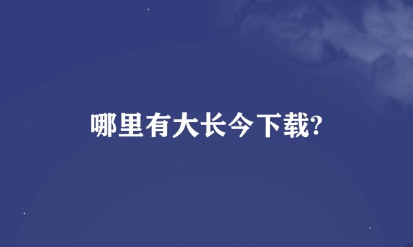 哪里有大长今下载?