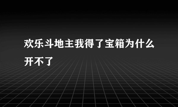 欢乐斗地主我得了宝箱为什么开不了