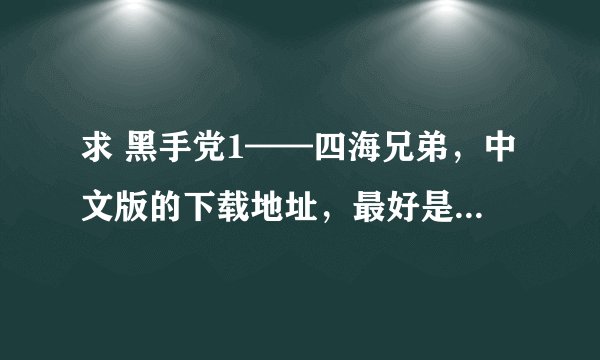 求 黑手党1——四海兄弟，中文版的下载地址，最好是迅雷的，不要虚拟光驱安装的那种。简单可行。