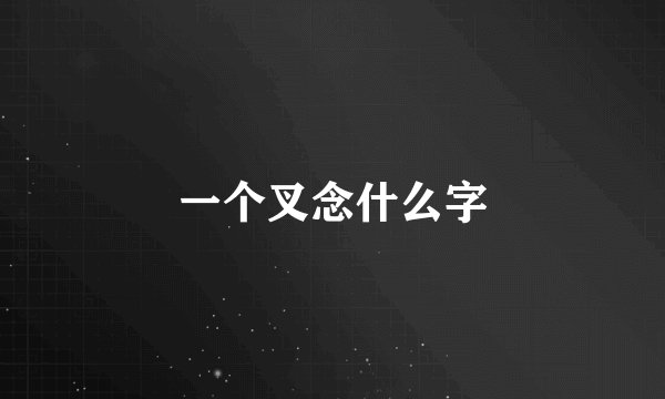 一个叉念什么字