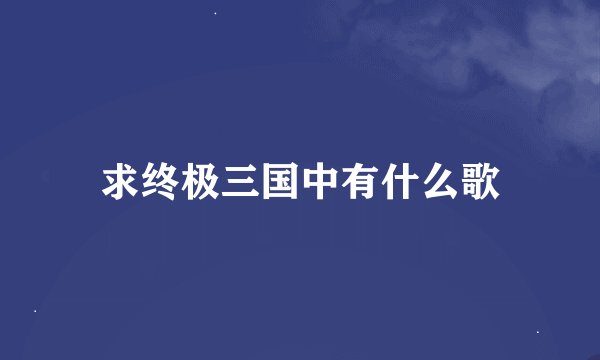 求终极三国中有什么歌