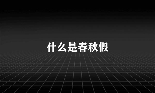 什么是春秋假