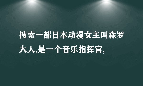 搜索一部日本动漫女主叫森罗大人,是一个音乐指挥官,