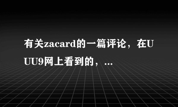 有关zacard的一篇评论，在UUU9网上看到的，看了让人有一种热血沸腾的感觉，现在找不到了，希望有人能帮找