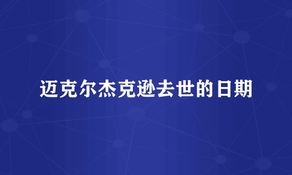 迈克尔杰克逊去世的日期