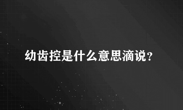 幼齿控是什么意思滴说？