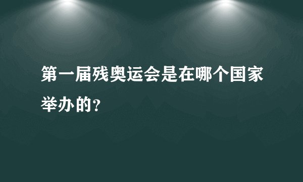 第一届残奥运会是在哪个国家举办的？