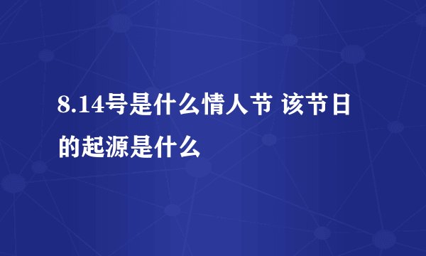 8.14号是什么情人节 该节日的起源是什么