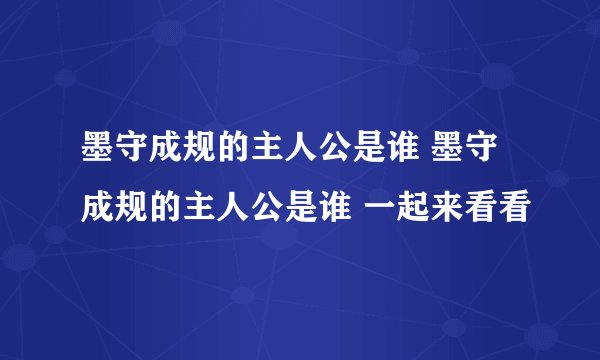 墨守成规的主人公是谁 墨守成规的主人公是谁 一起来看看