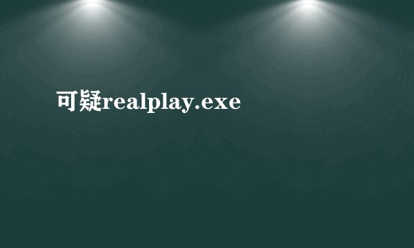 可疑realplay.exe
